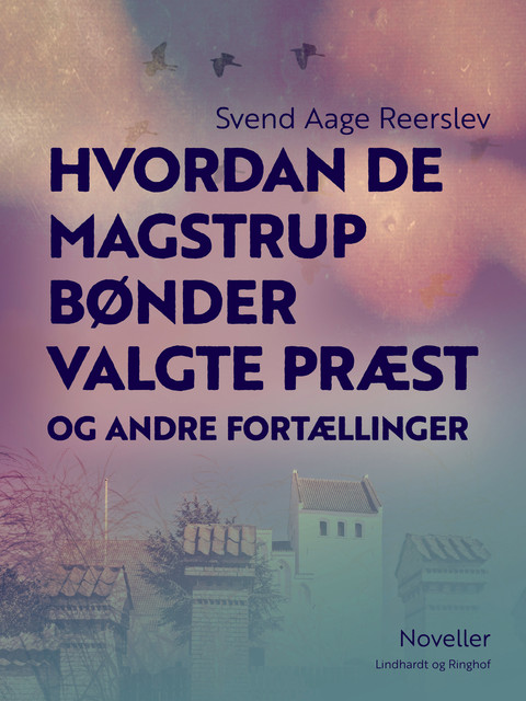 Hvordan de Magstrup bønder valgte præst og andre fortællinger, Svend Aage Reerslev