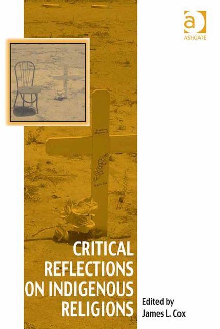 Critical Reflections on Indigenous Religions, James Cox