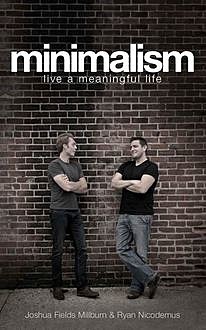 Minimalism: Live a Meaningful Life, Joshua Fields Millburn, Ryan Nicodemus