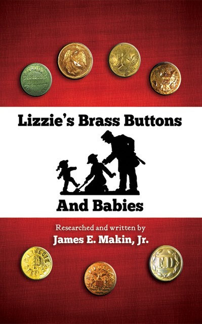 Lizzie's Brass Buttons and Babies, James E. Makin Jr