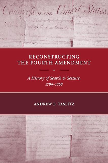 Reconstructing the Fourth Amendment, Andrew E.Taslitz