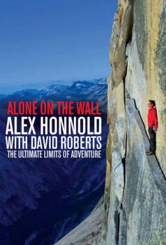 Alone on the Wall: Alex Honnold and the Ultimate Limits of Adventure, Alex Honnold