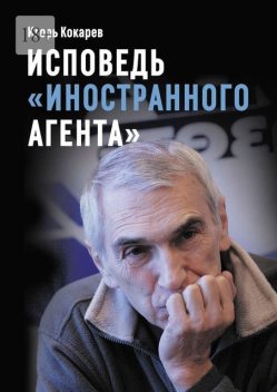 Исповедь «иностранного агента». Из СССР в Россию и обратно: путь длиной в пятьдесят лет, Игорь Кокарев