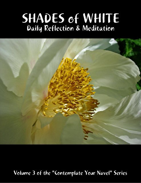 Shades of White: Daily Reflection & Meditation: Volume 3 of the “Contemplate Your Navel” Series, Catherine Van Humbeck
