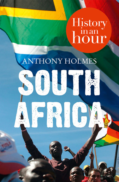 South Africa: History in an Hour, Anthony Holmes