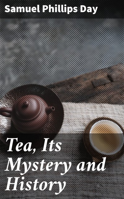 Tea, Its Mystery and History, Samuel Phillips Day