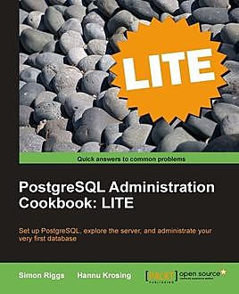 PostgreSQL 9 Administration Cookbook: LITE Edition, Simon Riggs, Hannu Krosing