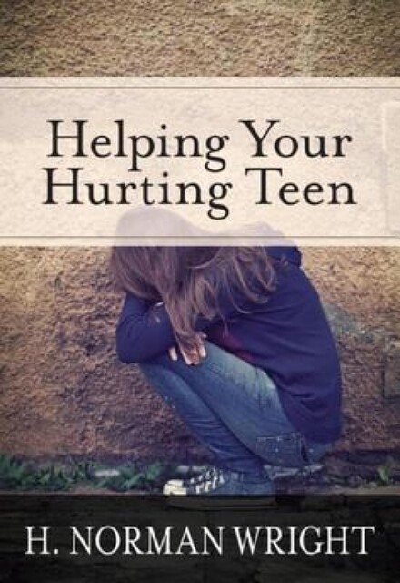 Helping Your Hurting Teen, H.Norman Wright