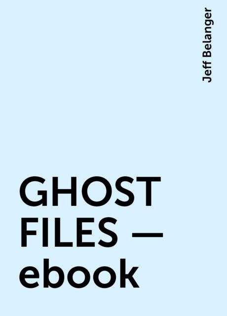 GHOST FILES – ebook, Jeff Belanger