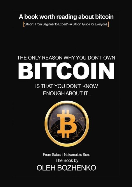 The only reason why you don`t own Bitcoin is that you don`t know enough about it, Bozhenko Oleh