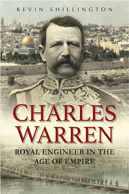 Charles Warren: Royal Engineer in the Age of Empire, Kevin Shillington