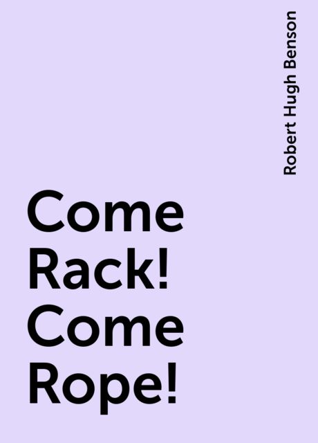 Come Rack! Come Rope!, Robert Hugh Benson