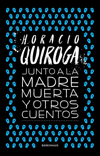 Junto a la madre muerta y otros cuentos, Horacio Quiroga
