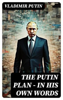 The Putin Plan – In His Own Words, Vladimir Putin