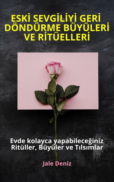 ESKİ SEVGİLİYİ GERİ DÖNDÜRME BÜYÜLERİ VE RİTÜELLERİ – Evde kolayca yapabileceğiniz Ritüller, Büyüler ve Tılsımlar, Jale Deniz