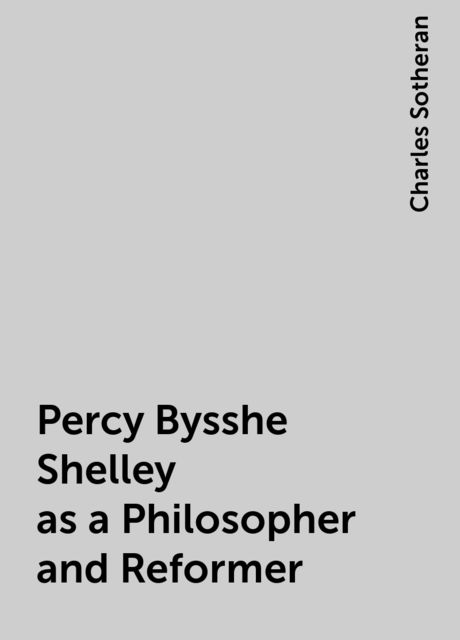 Percy Bysshe Shelley as a Philosopher and Reformer, Charles Sotheran