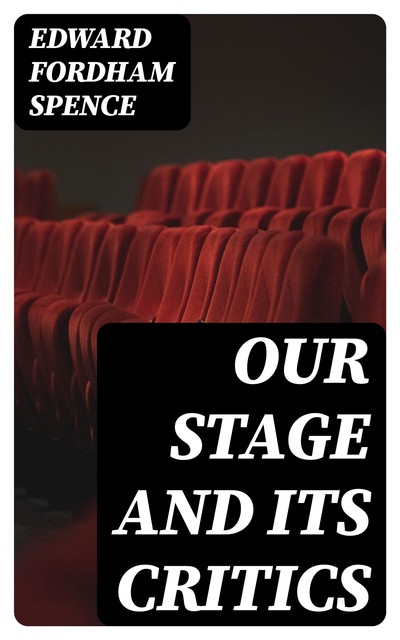 Our Stage and Its Critics, Edward Fordham Spence
