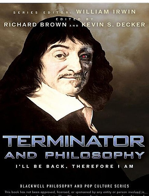 Terminator and Philosophy: I'll Be Back, Therefore I Am, William Irwin, Richard Brown, Kevin S. Decker