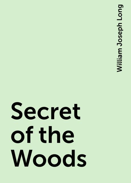 Secret of the Woods, William Joseph Long