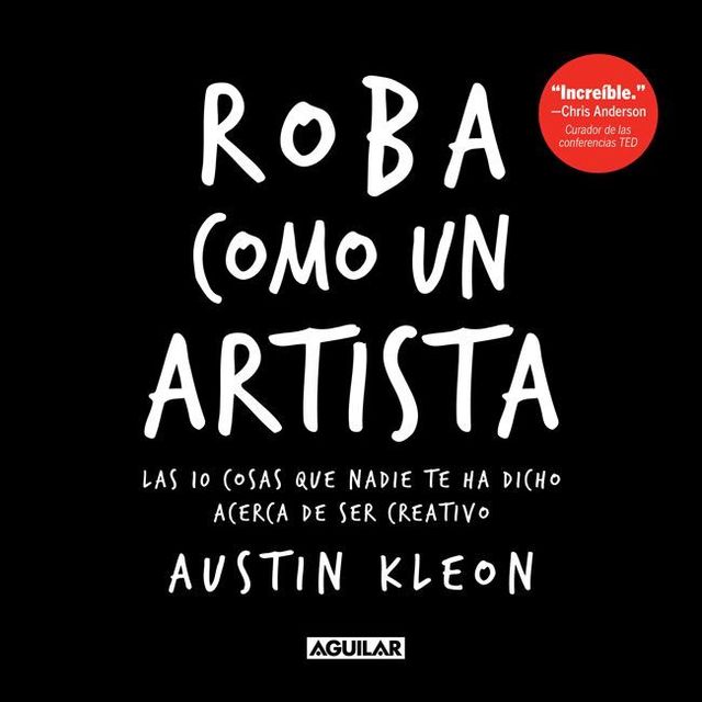 Roba como un artista. Las 10 cosas que nadie te ha dicho acerca de ser creativo (Spanish Edition), Austin Kleon