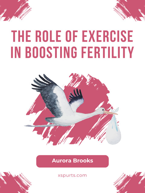 The Role of Exercise in Boosting Fertility, Aurora Brooks