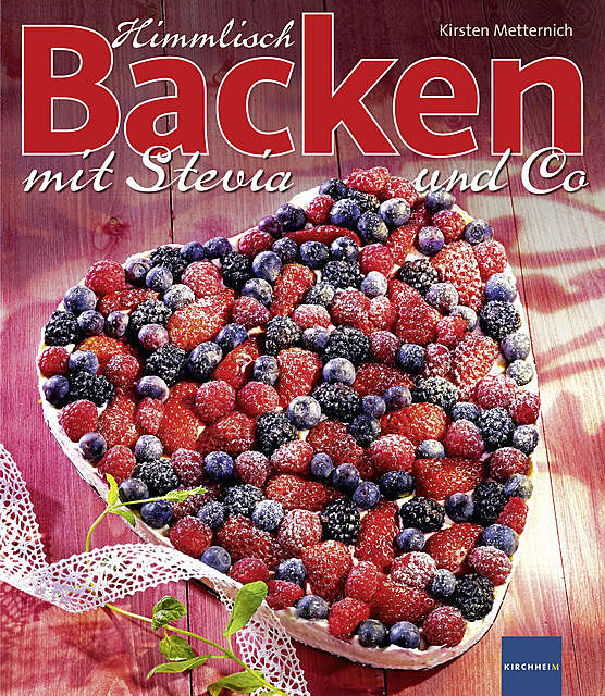 Himmlisch Backen mit Stevia und Co, Kirsten Metternich