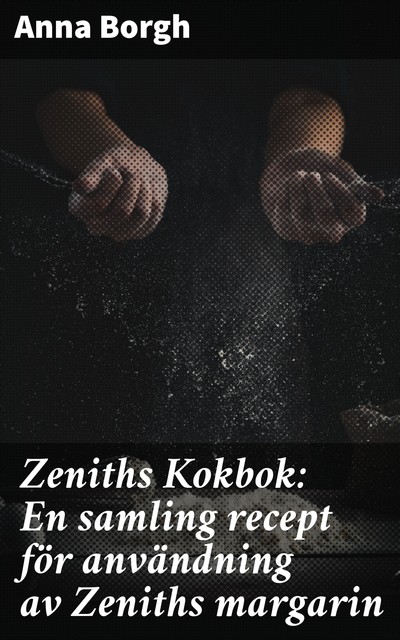 Zeniths Kokbok: En samling recept för användning av Zeniths margarin, Anna Borgh
