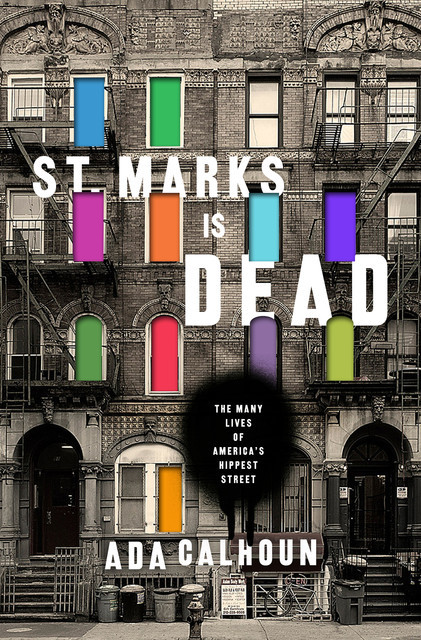 St. Marks Is Dead: The Many Lives of America's Hippest Street, Ada Calhoun