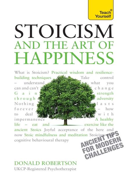 Stoicism and the Art of Happiness – Ancient Tips For Modern Challenges: Teach Yourself, Donald Robertson