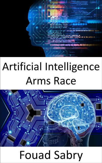 Artificial Intelligence Arms Race, Fouad Sabry