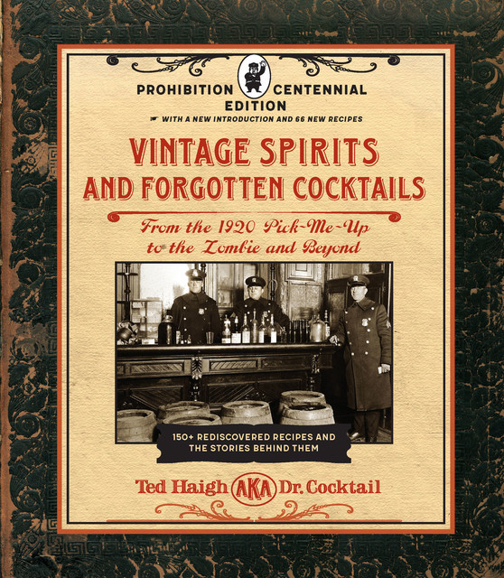 Vintage Spirits and Forgotten Cocktails: Prohibition Centennial Edition, Ted Haigh