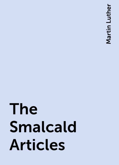 The Smalcald Articles, Martin Luther