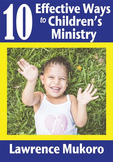 10 Effective Ways to Children's Ministry, Lawrence E. Mukoro