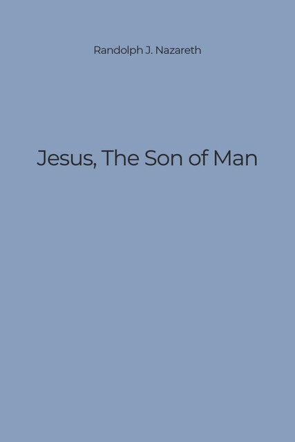 Jesus, The Son of Man, Randolph J. Nazareth