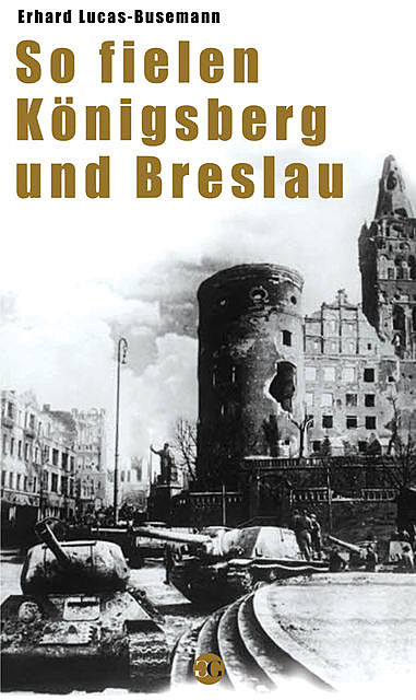 So fielen Königsberg und Breslau, Erhard Luca-Busemann