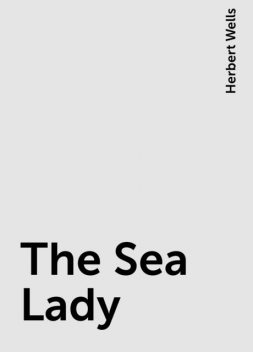 The Sea Lady, Herbert Wells