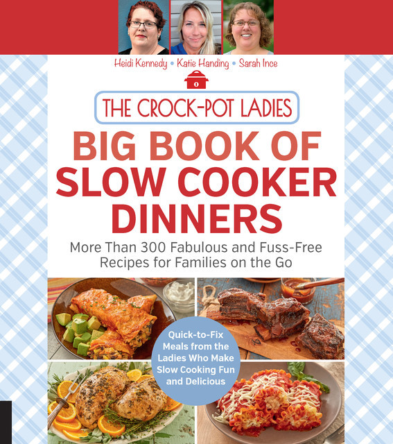 The Crock-Pot Ladies Big Book of Slow Cooker Dinners, Sarah Ince, Heidi Kennedy, Katie Handing