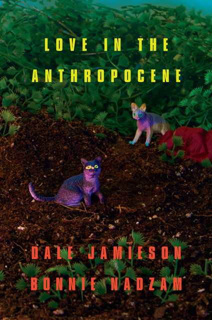 Love in the Anthropocene, Bonnie Nadzam, Dale Jamieson