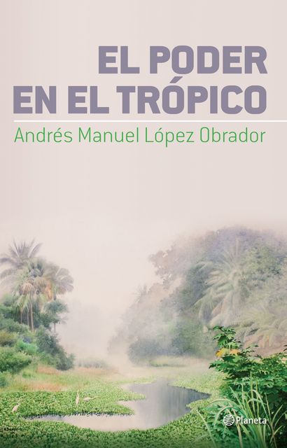El poder en el Trópico, Andrés Manuel López Obrador