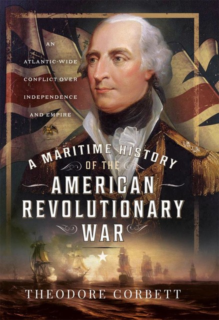 A Maritime History of the American Revolutionary War, Theodore Corbett