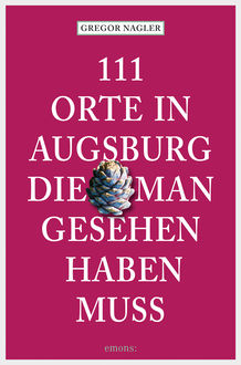 111 Orte in Augsburg, die man gesehen haben muss, Gregor Nagler