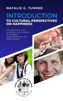 Introduction to Cultural Perspectives on Happiness, Natalie G. Turner