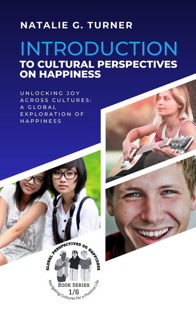 Introduction to Cultural Perspectives on Happiness, Natalie G. Turner