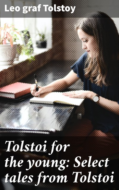 Tolstoi for the young: Select tales from Tolstoi, Leo Tolstoy