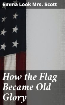 How the Flag Became Old Glory, Emma Scott