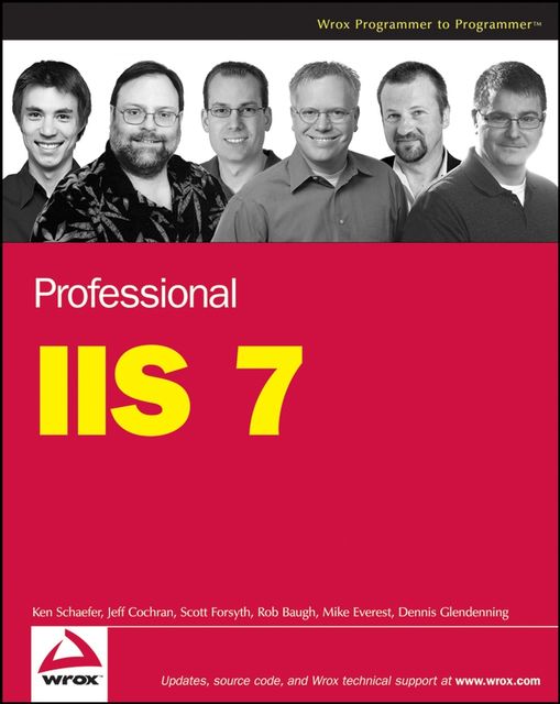 Professional IIS 7, Kenneth Schaefer, Dennis Glendenning, Jeff Cochran, Scott Forsyth, Mike Everest, Rob Baugh