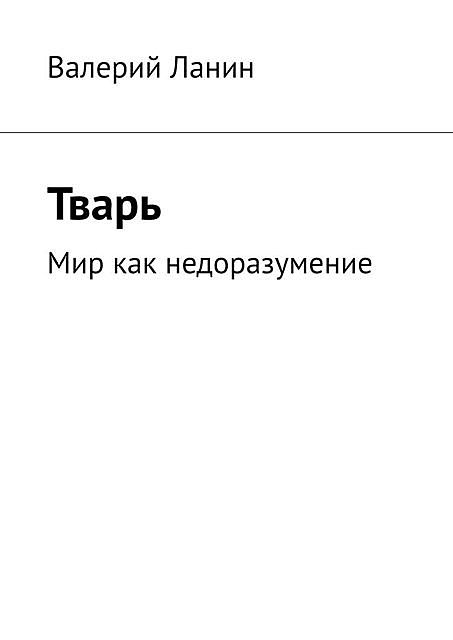 Тварь. Мир как недоразумение, Валерий Ланин