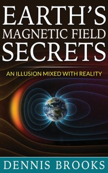 Earth's Magnetic Field Secrets, Dennis Brooks