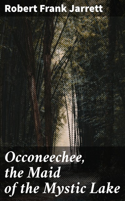 Occoneechee, the Maid of the Mystic Lake, Robert Frank Jarrett