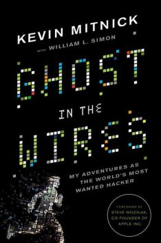 Ghost in the Wires: My Adventures as the World’s Most Wanted Hacker, Kevin Mitnick